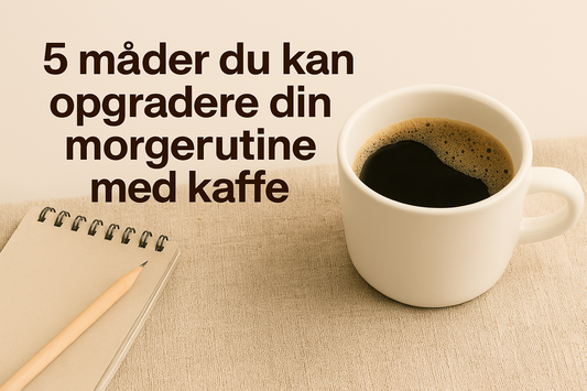 ☀️ 5 måder du kan opgradere din morgenrutine med kaffe